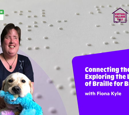 Text reads, "Connecting the Dots: Exploring the Language of Braille for Braille 200, with Fiona Kyle" over an image of braille, and Fiona and her Guide Dog Gus - Fiona's smiling and Gus is holding a blue fluffy toy in his mouth.