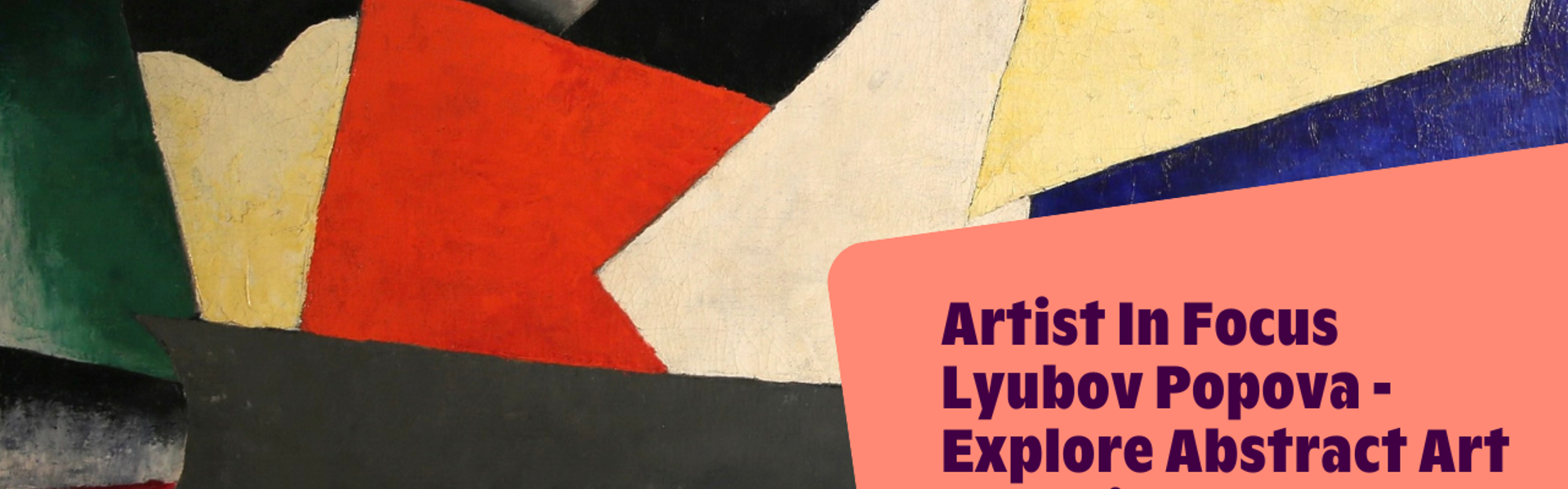 Text reads, "Artist In Focus Lyubov Popova Explore Abstract Art Techniques with Rachel Moore" over the main image at the top of this page.